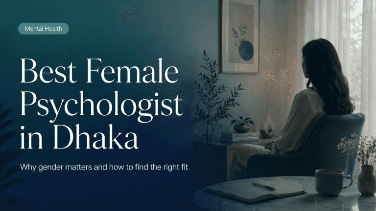 Best Female Psychologist in Dhaka: Why Gender Matters and How to Find the Right One