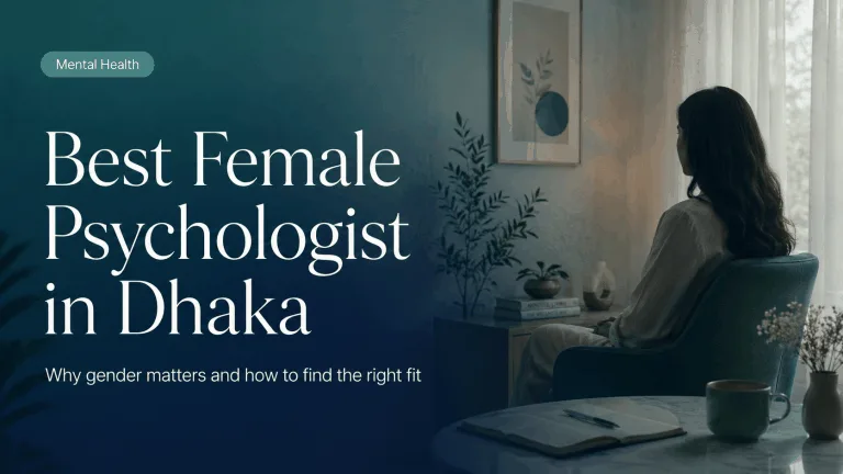 Best Female Psychologist in Dhaka: Why Gender Matters and How to Find the Right One