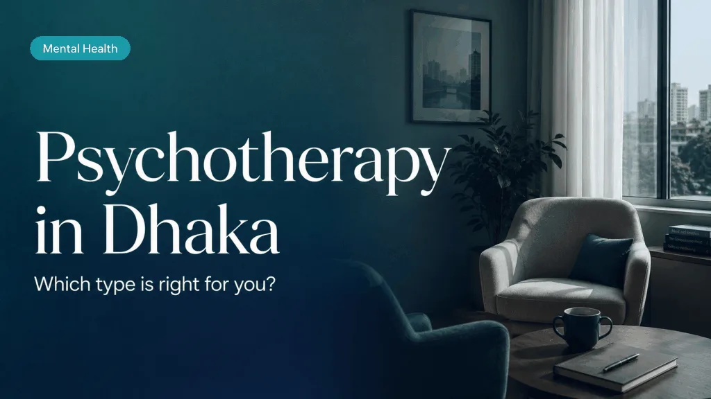 Psychotherapy in Dhaka: Which Type Is Right for You? A Complete Guide