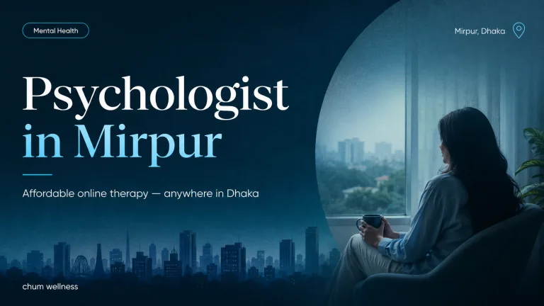 Psychologist in Mirpur: Counselling & Therapy | Chum Wellness