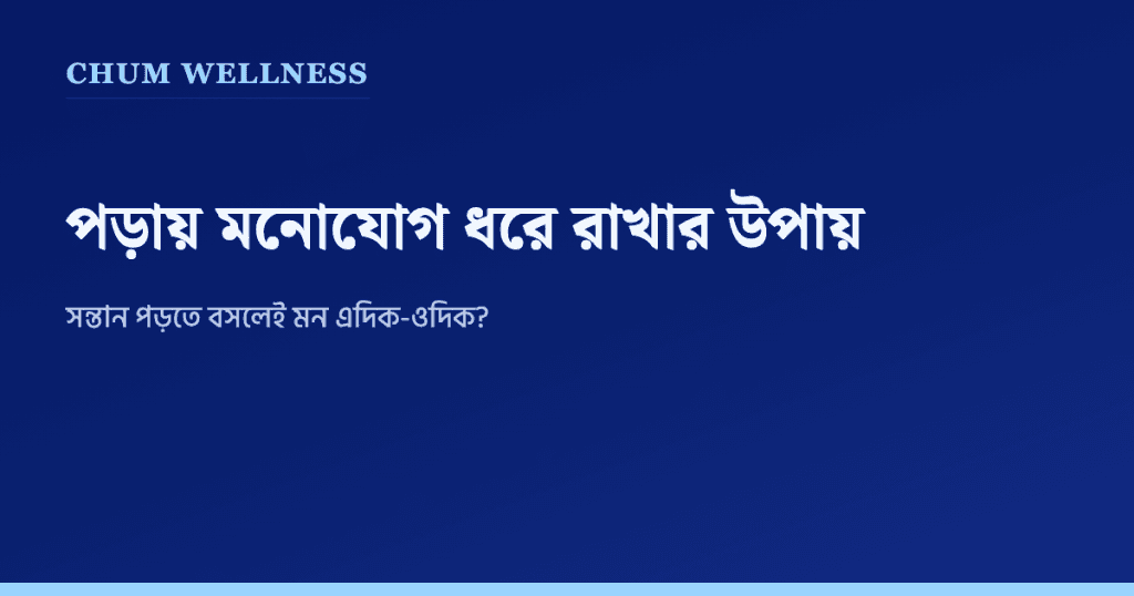পড়তে বসলেই বাচ্চার মনোযোগ চলে যায়? ঘরে বসে ঠিক করার উপায়