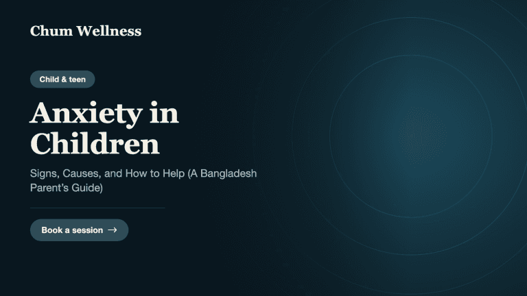 Anxiety in Children: Signs, Causes, and How to Help (A Bangladesh Parent’s Guide)