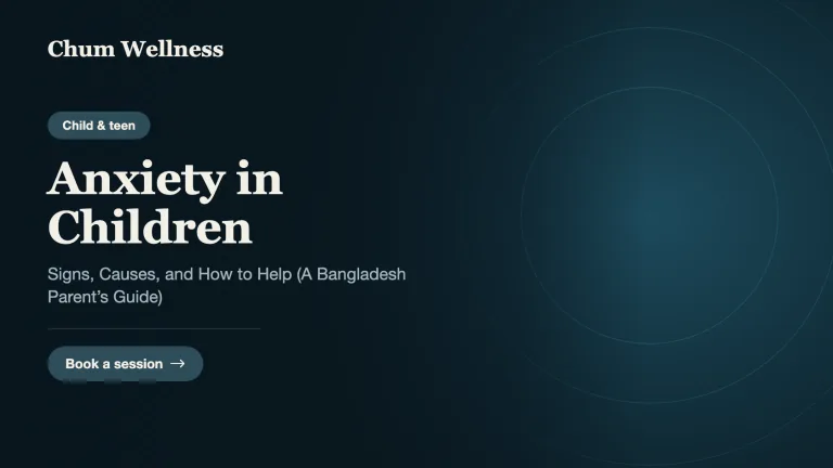 Anxiety in Children: Signs, Causes, and How to Help (A Bangladesh Parent’s Guide)