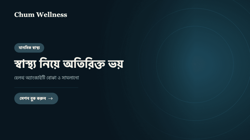 স্বাস্থ্য নিয়ে অতিরিক্ত ভয়: হেলথ অ্যাংজাইটি বোঝা ও সামলানো