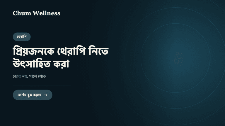 প্রিয়জনকে থেরাপি নিতে উৎসাহিত করা: জোর নয়, পাশে থেকে