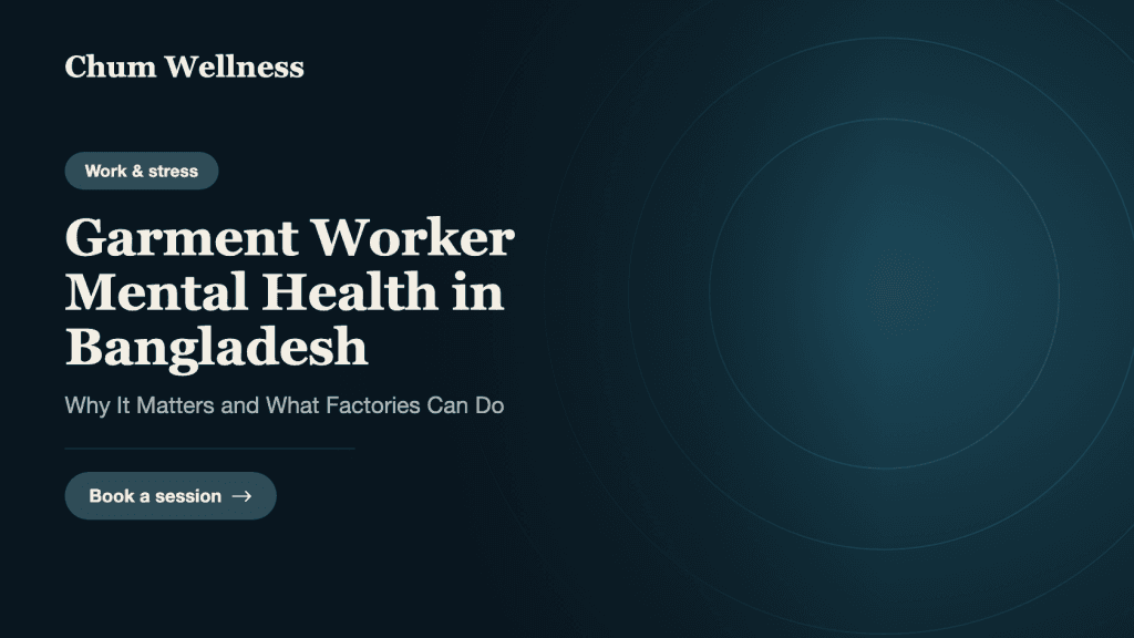 Garment Worker Mental Health in Bangladesh: Why It Matters and What Factories Can Do