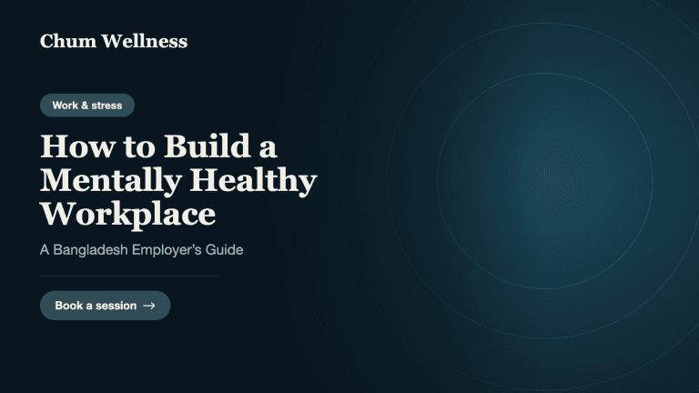 How to Build a Mentally Healthy Workplace: A Bangladesh Employer’s Guide
