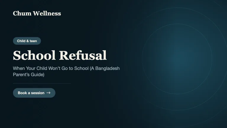 School Refusal: When Your Child Won’t Go to School (A Bangladesh Parent’s Guide)
